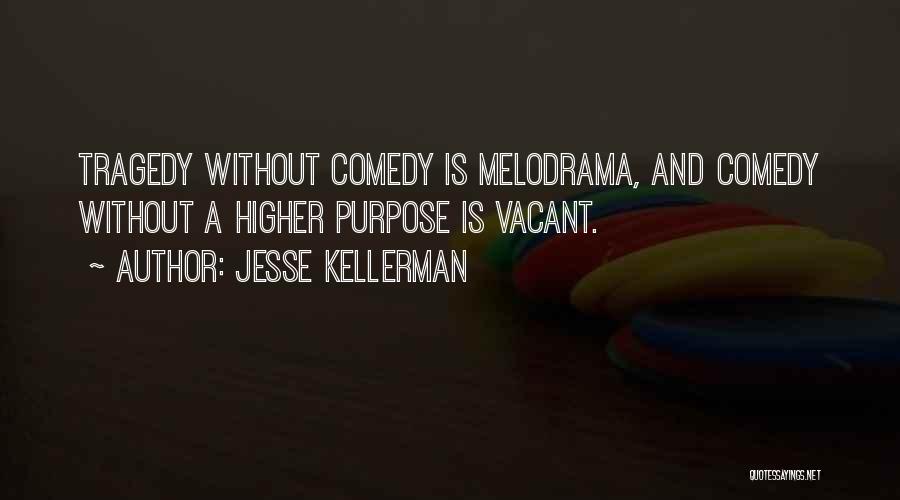 Jesse Kellerman Quotes: Tragedy Without Comedy Is Melodrama, And Comedy Without A Higher Purpose Is Vacant.