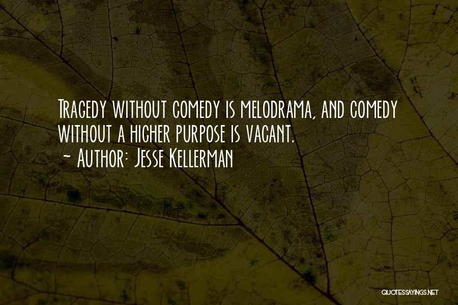 Jesse Kellerman Quotes: Tragedy Without Comedy Is Melodrama, And Comedy Without A Higher Purpose Is Vacant.