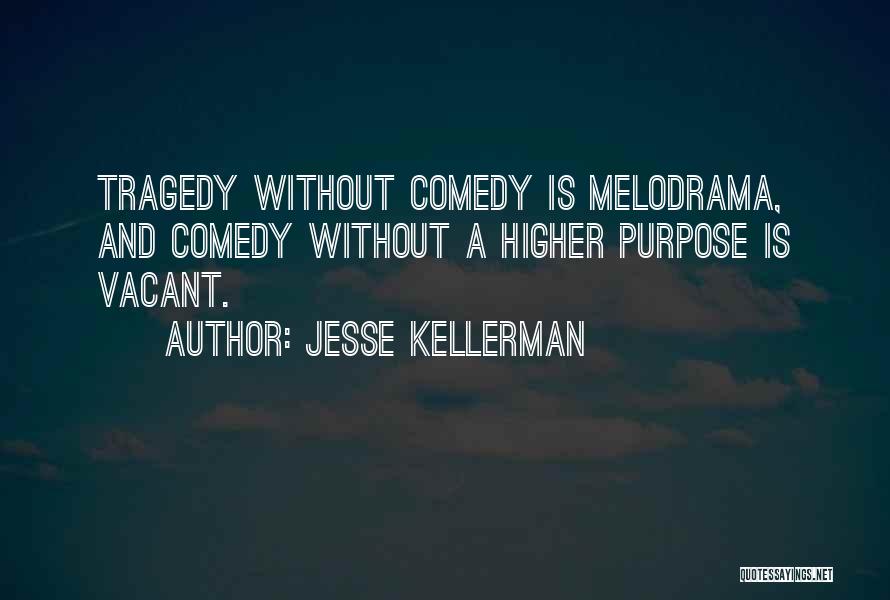 Jesse Kellerman Quotes: Tragedy Without Comedy Is Melodrama, And Comedy Without A Higher Purpose Is Vacant.