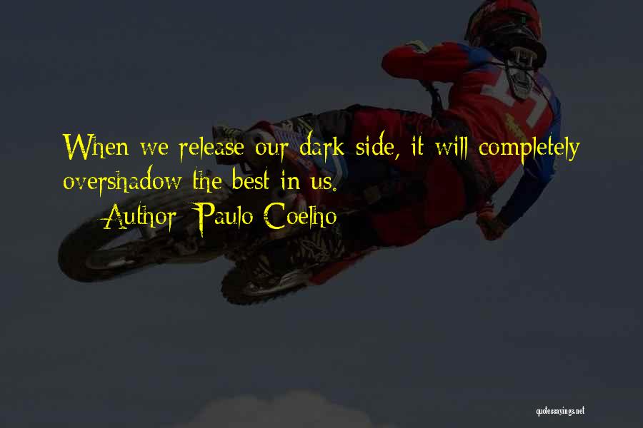 Paulo Coelho Quotes: When We Release Our Dark Side, It Will Completely Overshadow The Best In Us.