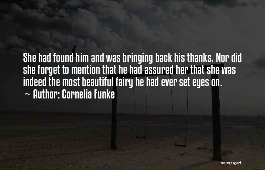 Cornelia Funke Quotes: She Had Found Him And Was Bringing Back His Thanks. Nor Did She Forget To Mention That He Had Assured