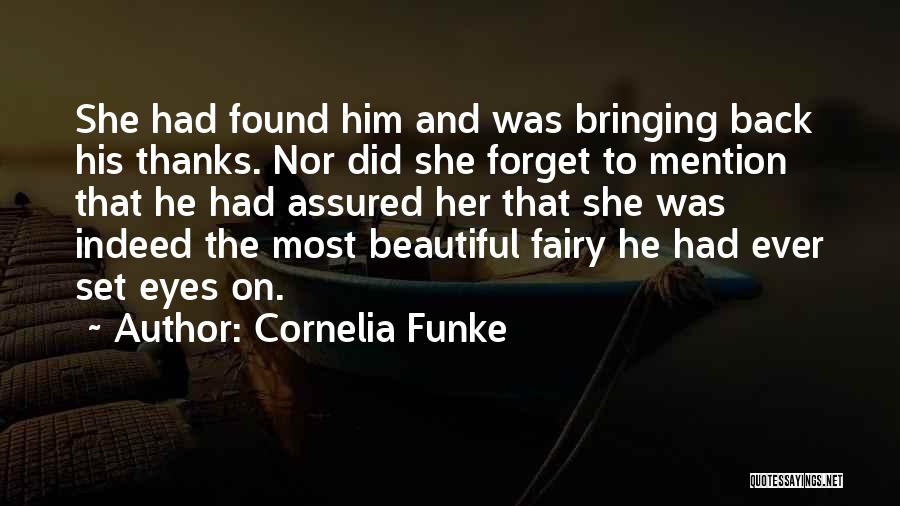 Cornelia Funke Quotes: She Had Found Him And Was Bringing Back His Thanks. Nor Did She Forget To Mention That He Had Assured