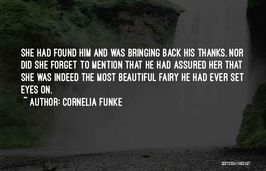 Cornelia Funke Quotes: She Had Found Him And Was Bringing Back His Thanks. Nor Did She Forget To Mention That He Had Assured