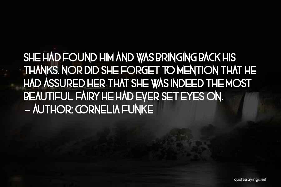 Cornelia Funke Quotes: She Had Found Him And Was Bringing Back His Thanks. Nor Did She Forget To Mention That He Had Assured