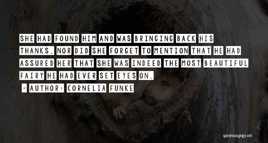 Cornelia Funke Quotes: She Had Found Him And Was Bringing Back His Thanks. Nor Did She Forget To Mention That He Had Assured