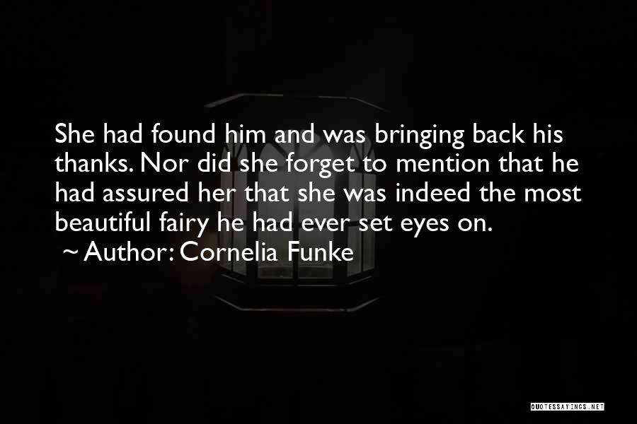 Cornelia Funke Quotes: She Had Found Him And Was Bringing Back His Thanks. Nor Did She Forget To Mention That He Had Assured