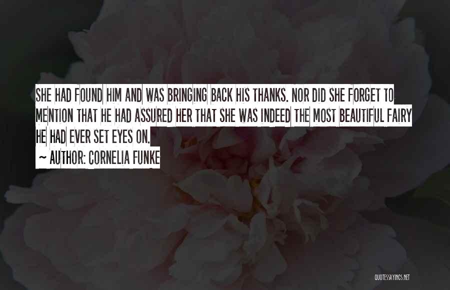 Cornelia Funke Quotes: She Had Found Him And Was Bringing Back His Thanks. Nor Did She Forget To Mention That He Had Assured