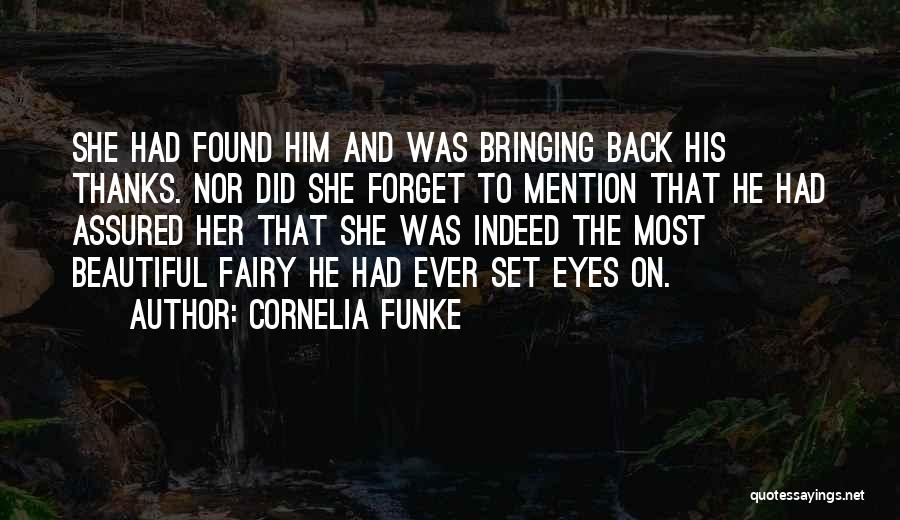 Cornelia Funke Quotes: She Had Found Him And Was Bringing Back His Thanks. Nor Did She Forget To Mention That He Had Assured