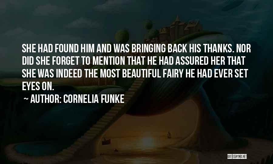 Cornelia Funke Quotes: She Had Found Him And Was Bringing Back His Thanks. Nor Did She Forget To Mention That He Had Assured