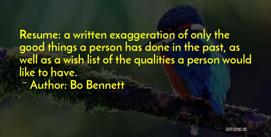 Bo Bennett Quotes: Resume: A Written Exaggeration Of Only The Good Things A Person Has Done In The Past, As Well As A