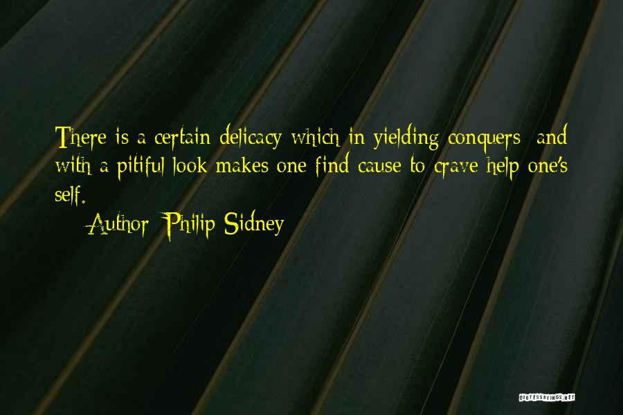 Philip Sidney Quotes: There Is A Certain Delicacy Which In Yielding Conquers; And With A Pitiful Look Makes One Find Cause To Crave