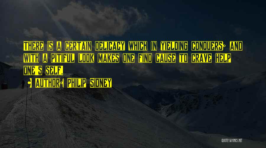 Philip Sidney Quotes: There Is A Certain Delicacy Which In Yielding Conquers; And With A Pitiful Look Makes One Find Cause To Crave