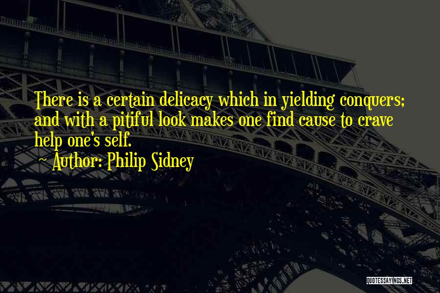 Philip Sidney Quotes: There Is A Certain Delicacy Which In Yielding Conquers; And With A Pitiful Look Makes One Find Cause To Crave