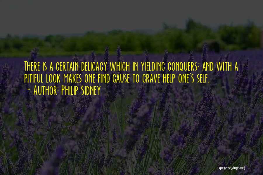Philip Sidney Quotes: There Is A Certain Delicacy Which In Yielding Conquers; And With A Pitiful Look Makes One Find Cause To Crave