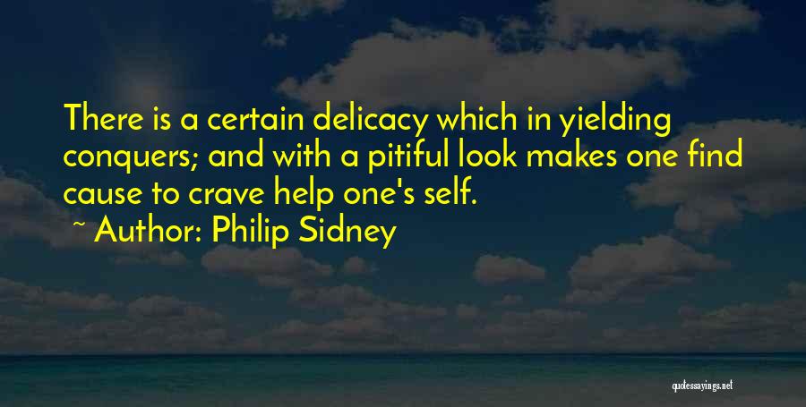 Philip Sidney Quotes: There Is A Certain Delicacy Which In Yielding Conquers; And With A Pitiful Look Makes One Find Cause To Crave