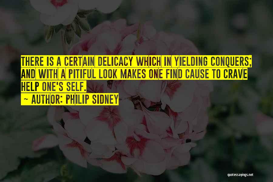 Philip Sidney Quotes: There Is A Certain Delicacy Which In Yielding Conquers; And With A Pitiful Look Makes One Find Cause To Crave