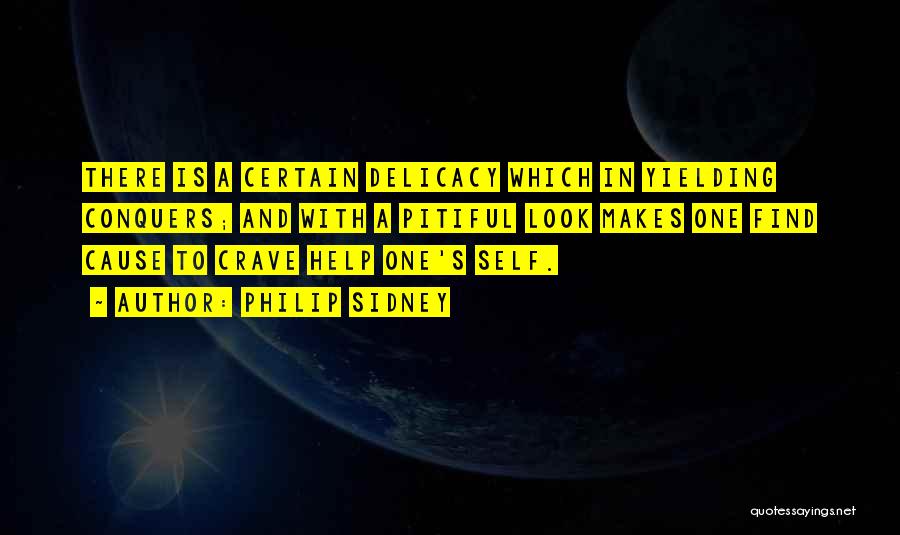 Philip Sidney Quotes: There Is A Certain Delicacy Which In Yielding Conquers; And With A Pitiful Look Makes One Find Cause To Crave