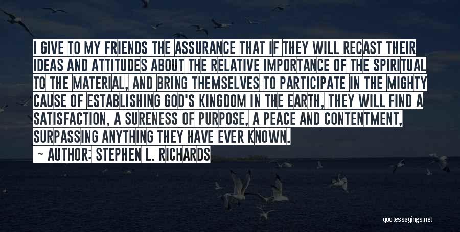 Stephen L. Richards Quotes: I Give To My Friends The Assurance That If They Will Recast Their Ideas And Attitudes About The Relative Importance