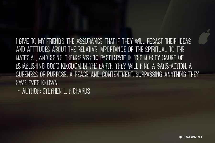 Stephen L. Richards Quotes: I Give To My Friends The Assurance That If They Will Recast Their Ideas And Attitudes About The Relative Importance