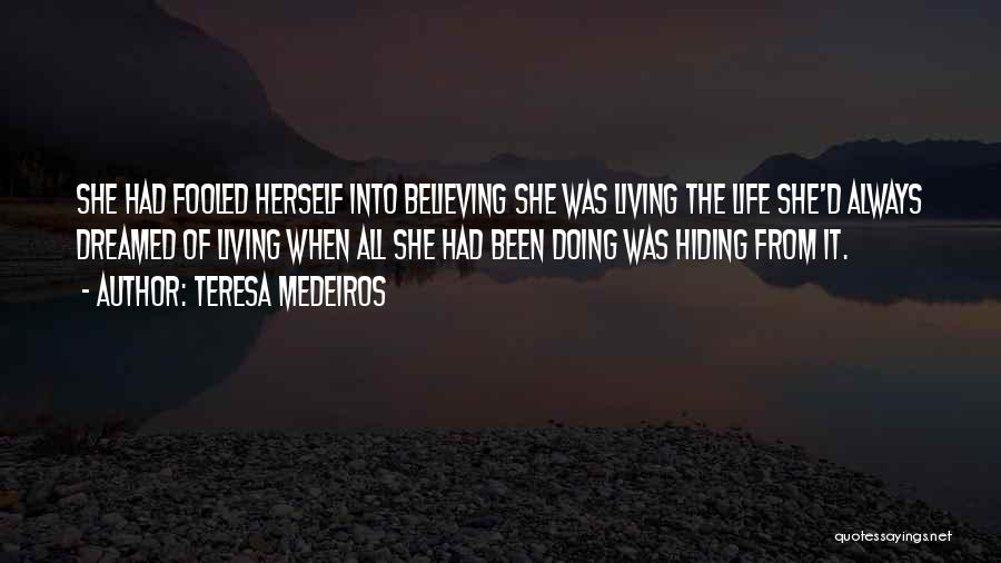 Teresa Medeiros Quotes: She Had Fooled Herself Into Believing She Was Living The Life She'd Always Dreamed Of Living When All She Had