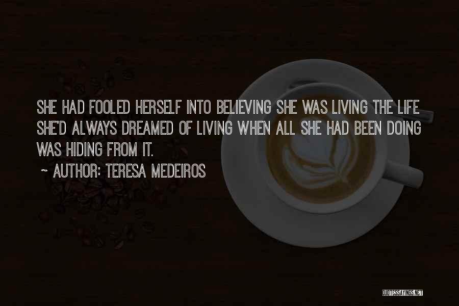 Teresa Medeiros Quotes: She Had Fooled Herself Into Believing She Was Living The Life She'd Always Dreamed Of Living When All She Had