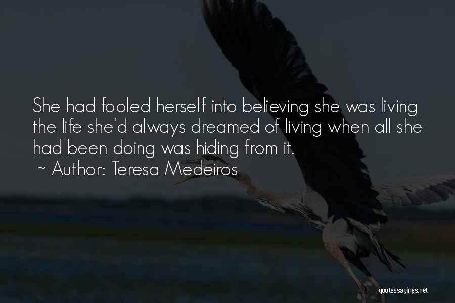 Teresa Medeiros Quotes: She Had Fooled Herself Into Believing She Was Living The Life She'd Always Dreamed Of Living When All She Had