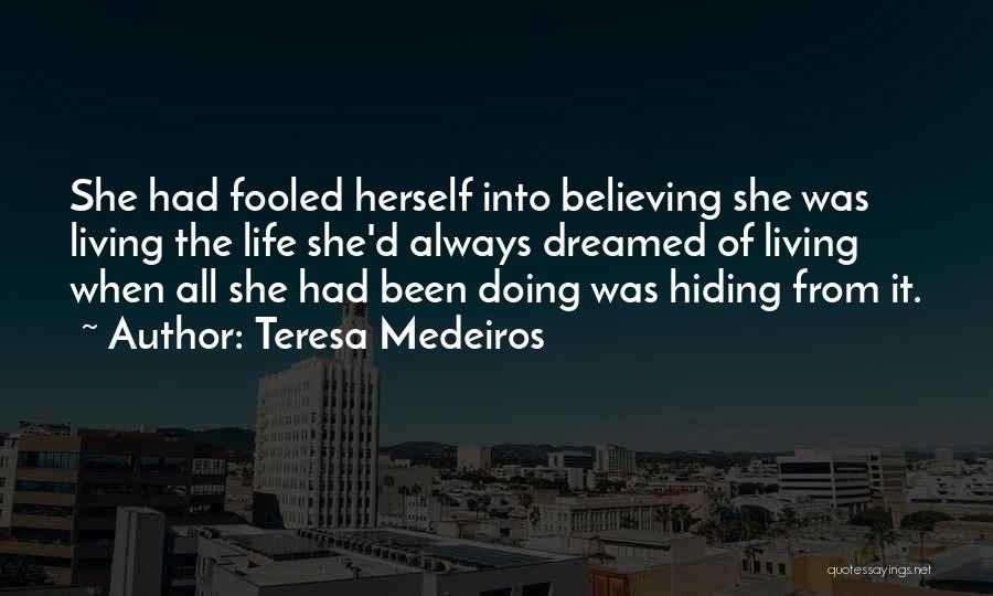 Teresa Medeiros Quotes: She Had Fooled Herself Into Believing She Was Living The Life She'd Always Dreamed Of Living When All She Had