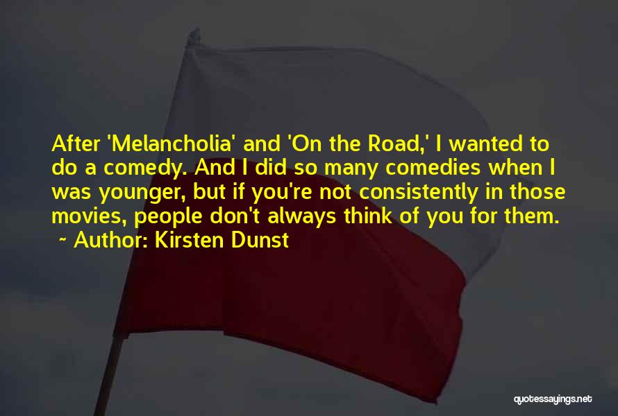 Kirsten Dunst Quotes: After 'melancholia' And 'on The Road,' I Wanted To Do A Comedy. And I Did So Many Comedies When I