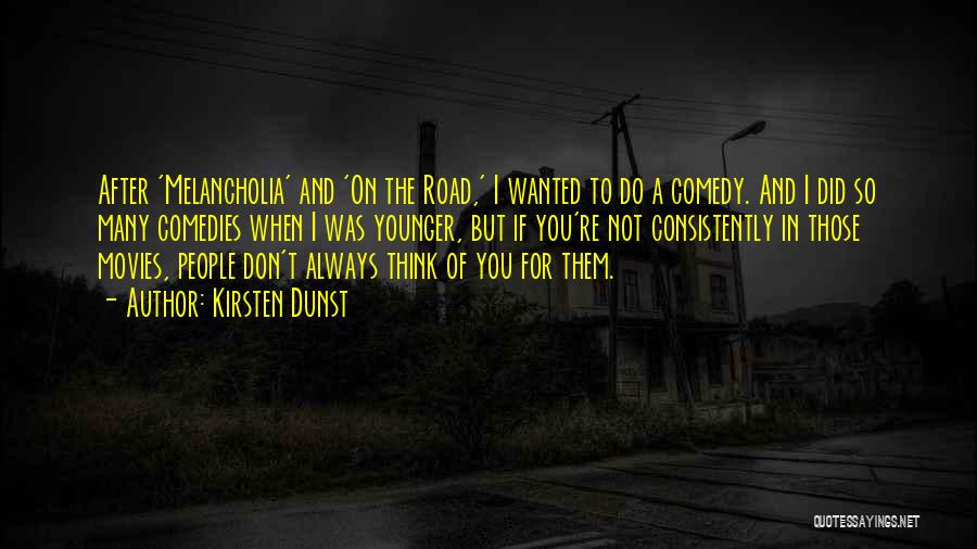 Kirsten Dunst Quotes: After 'melancholia' And 'on The Road,' I Wanted To Do A Comedy. And I Did So Many Comedies When I