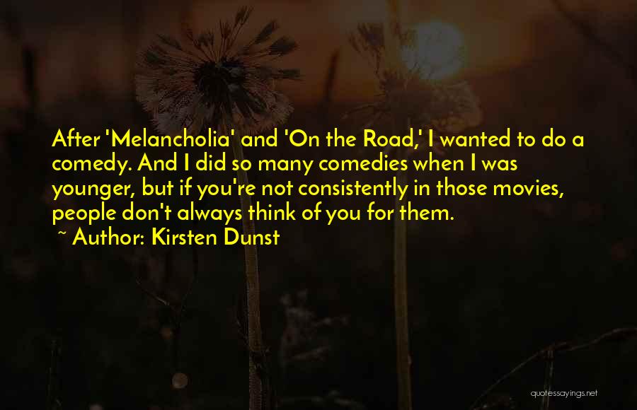 Kirsten Dunst Quotes: After 'melancholia' And 'on The Road,' I Wanted To Do A Comedy. And I Did So Many Comedies When I