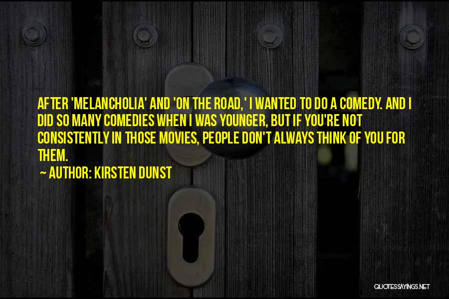 Kirsten Dunst Quotes: After 'melancholia' And 'on The Road,' I Wanted To Do A Comedy. And I Did So Many Comedies When I