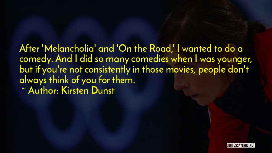 Kirsten Dunst Quotes: After 'melancholia' And 'on The Road,' I Wanted To Do A Comedy. And I Did So Many Comedies When I