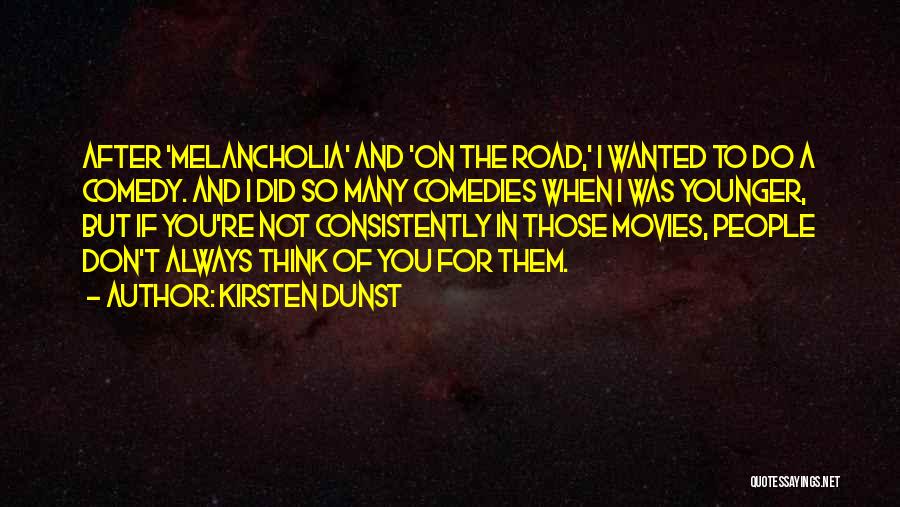 Kirsten Dunst Quotes: After 'melancholia' And 'on The Road,' I Wanted To Do A Comedy. And I Did So Many Comedies When I