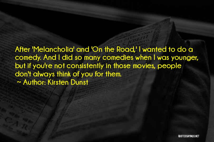 Kirsten Dunst Quotes: After 'melancholia' And 'on The Road,' I Wanted To Do A Comedy. And I Did So Many Comedies When I
