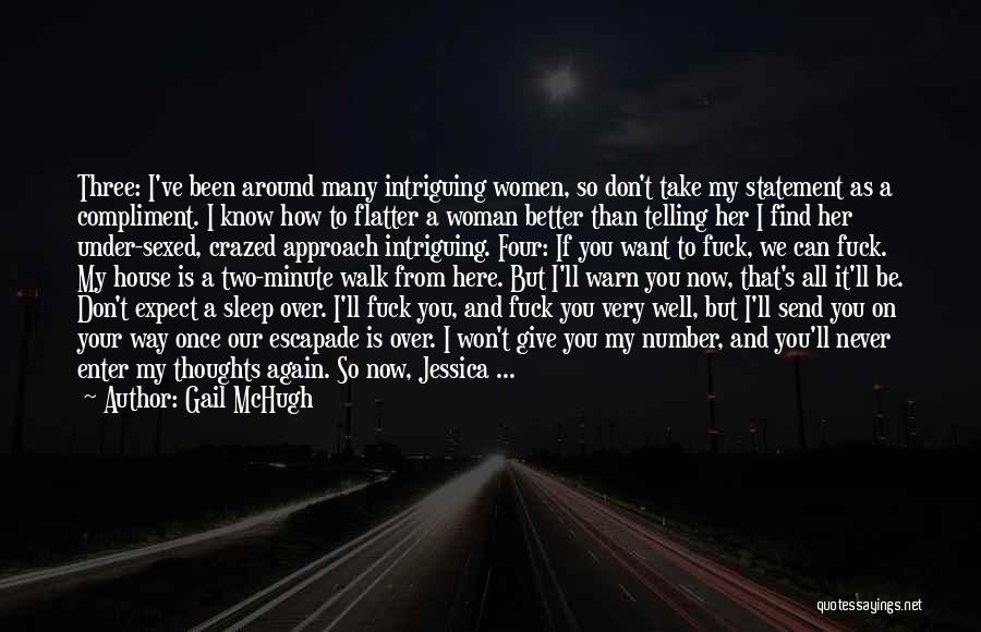 Gail McHugh Quotes: Three: I've Been Around Many Intriguing Women, So Don't Take My Statement As A Compliment. I Know How To Flatter