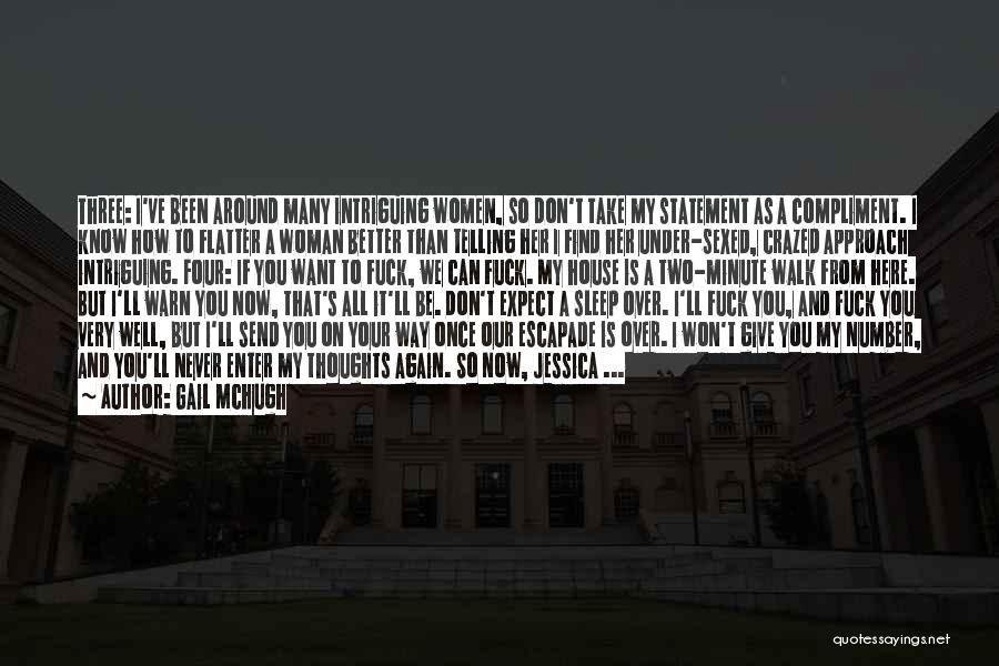 Gail McHugh Quotes: Three: I've Been Around Many Intriguing Women, So Don't Take My Statement As A Compliment. I Know How To Flatter