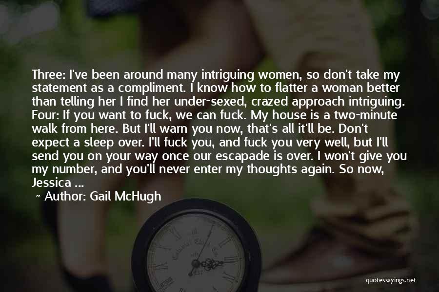 Gail McHugh Quotes: Three: I've Been Around Many Intriguing Women, So Don't Take My Statement As A Compliment. I Know How To Flatter