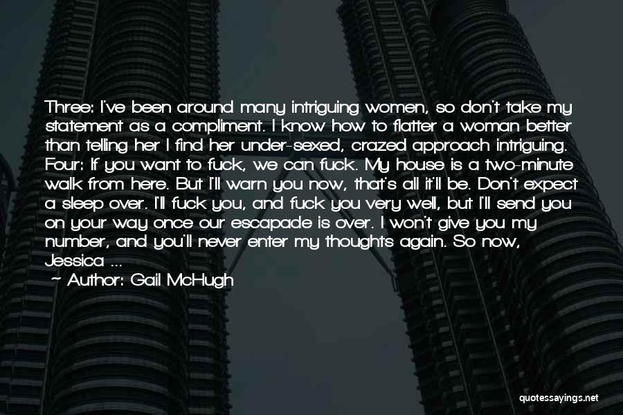 Gail McHugh Quotes: Three: I've Been Around Many Intriguing Women, So Don't Take My Statement As A Compliment. I Know How To Flatter