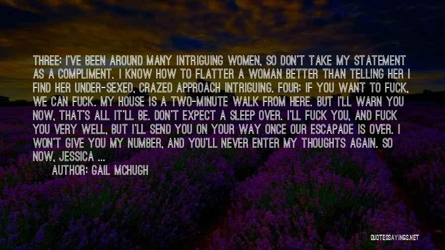 Gail McHugh Quotes: Three: I've Been Around Many Intriguing Women, So Don't Take My Statement As A Compliment. I Know How To Flatter