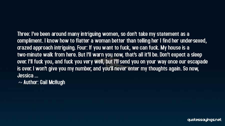 Gail McHugh Quotes: Three: I've Been Around Many Intriguing Women, So Don't Take My Statement As A Compliment. I Know How To Flatter