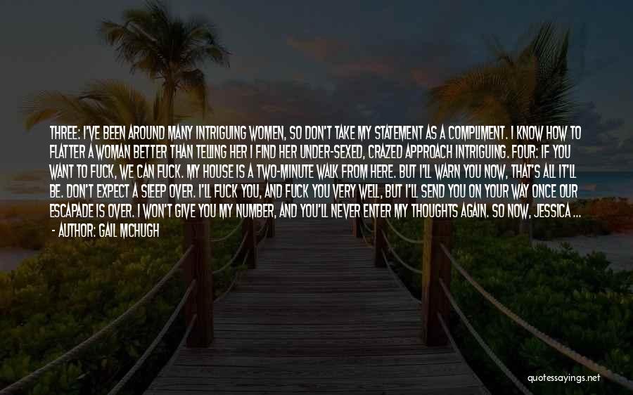 Gail McHugh Quotes: Three: I've Been Around Many Intriguing Women, So Don't Take My Statement As A Compliment. I Know How To Flatter