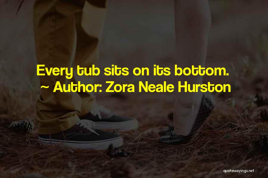 Zora Neale Hurston Quotes: Every Tub Sits On Its Bottom.