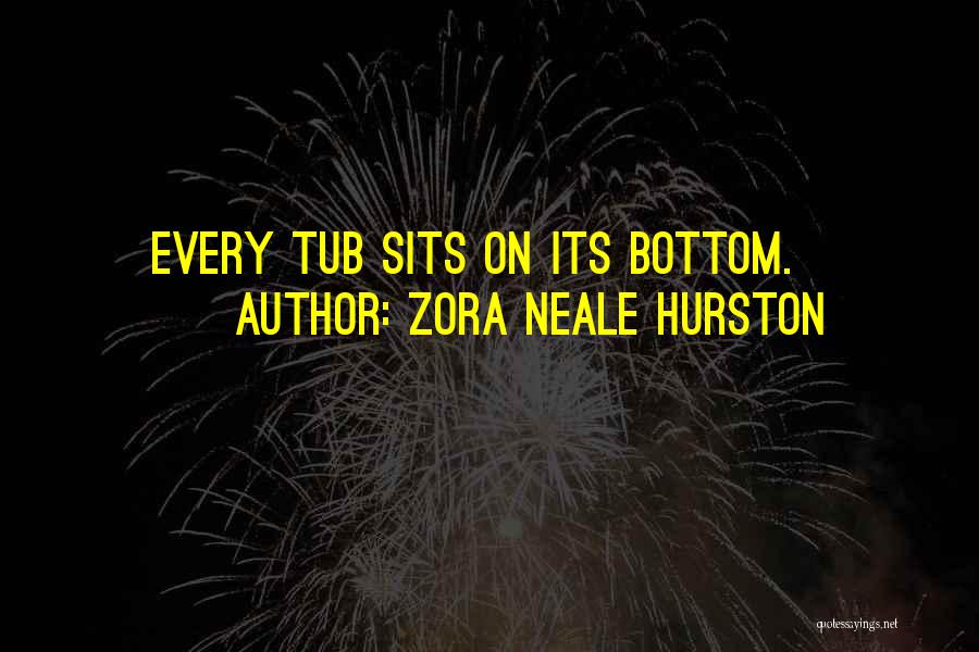 Zora Neale Hurston Quotes: Every Tub Sits On Its Bottom.