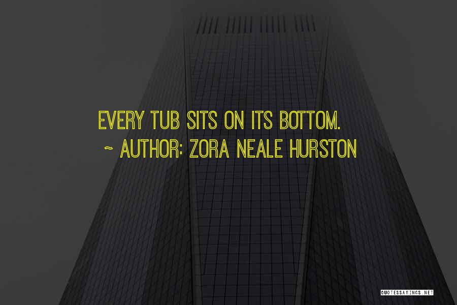 Zora Neale Hurston Quotes: Every Tub Sits On Its Bottom.