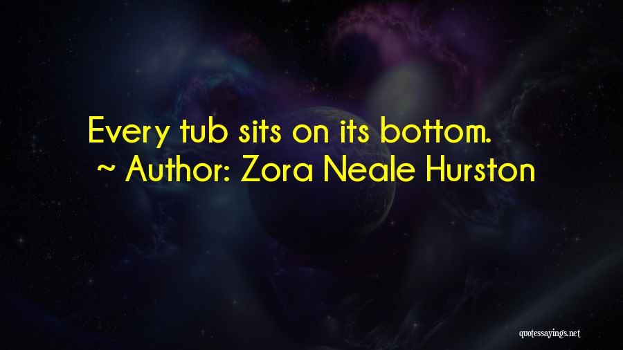 Zora Neale Hurston Quotes: Every Tub Sits On Its Bottom.