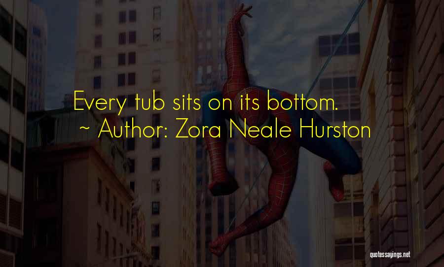 Zora Neale Hurston Quotes: Every Tub Sits On Its Bottom.