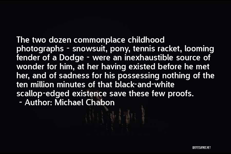 Michael Chabon Quotes: The Two Dozen Commonplace Childhood Photographs - Snowsuit, Pony, Tennis Racket, Looming Fender Of A Dodge - Were An Inexhaustible