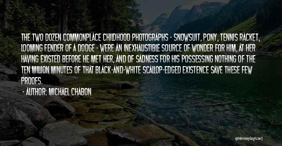 Michael Chabon Quotes: The Two Dozen Commonplace Childhood Photographs - Snowsuit, Pony, Tennis Racket, Looming Fender Of A Dodge - Were An Inexhaustible