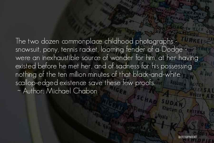 Michael Chabon Quotes: The Two Dozen Commonplace Childhood Photographs - Snowsuit, Pony, Tennis Racket, Looming Fender Of A Dodge - Were An Inexhaustible