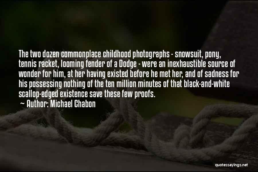 Michael Chabon Quotes: The Two Dozen Commonplace Childhood Photographs - Snowsuit, Pony, Tennis Racket, Looming Fender Of A Dodge - Were An Inexhaustible